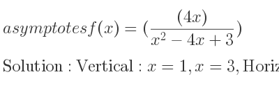 The asymptotes of f(x)=(((4x))/(x^2-4x+3)) is Vertical: x=1,x=3,Horizontal: y=0